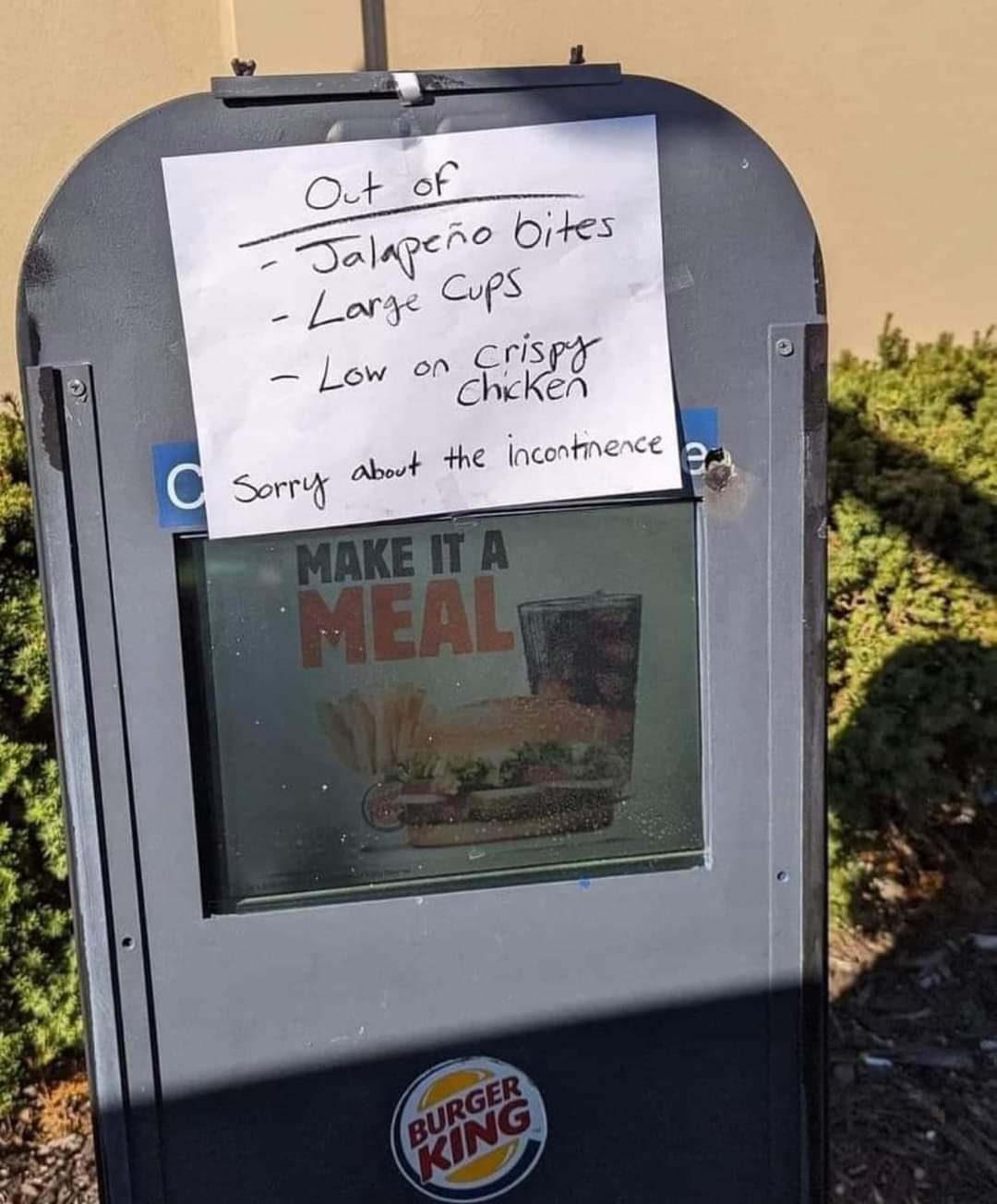 The meme is a photo of a Burger King restaurant's drive-thru menu board, but with a handwritten note covering the screen. The note reads: "Out of: Jalapeño bites, Large Cups, Low on Chicken. Sorry about the Incontinence." The humor comes from the unexpected and absurd reason for the menu board's note, implying that the restaurant's food preparation issues are caused by a staff member's incontinence.